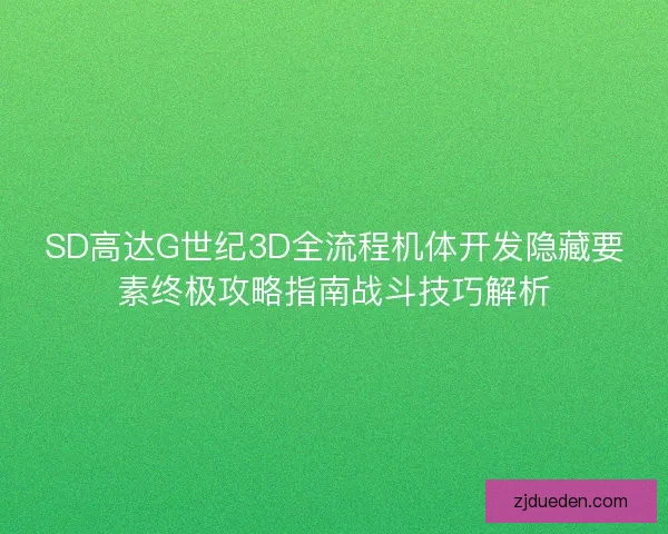 SD高达G世纪3D全流程机体开发隐藏要素终极攻略指南战斗技巧解析